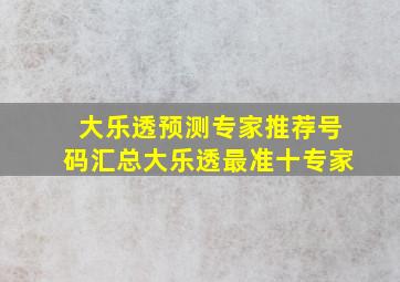 大乐透预测专家推荐号码汇总大乐透最准十专家