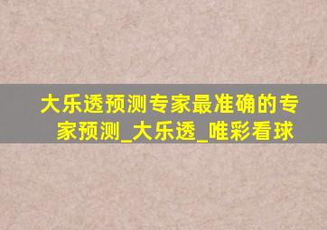 大乐透预测专家最准确的专家预测_大乐透_唯彩看球