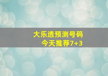 大乐透预测号码今天推荐7+3