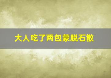 大人吃了两包蒙脱石散