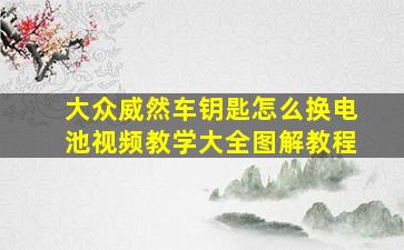 大众威然车钥匙怎么换电池视频教学大全图解教程