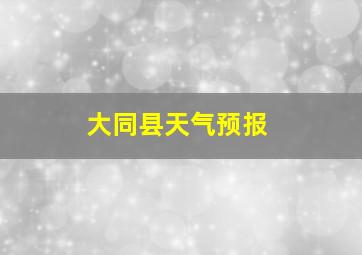 大同县天气预报