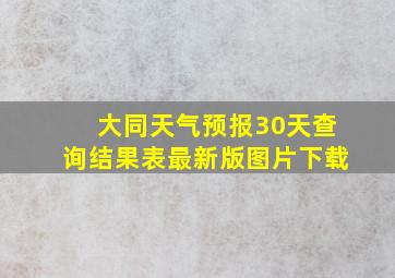 大同天气预报30天查询结果表最新版图片下载