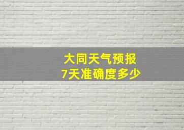 大同天气预报7天准确度多少