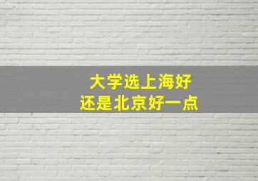 大学选上海好还是北京好一点