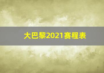 大巴黎2021赛程表