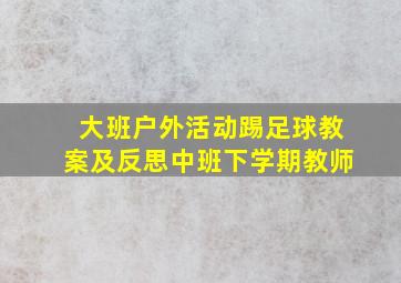 大班户外活动踢足球教案及反思中班下学期教师