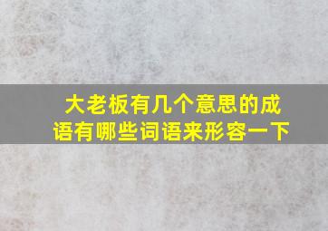 大老板有几个意思的成语有哪些词语来形容一下