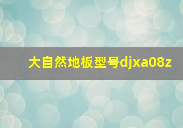 大自然地板型号djxa08z