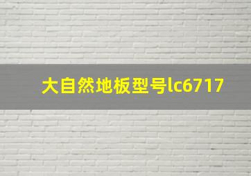 大自然地板型号lc6717