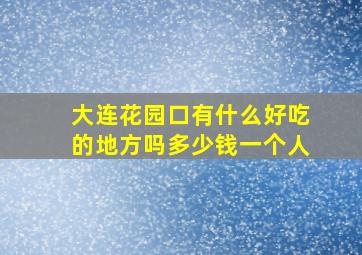 大连花园口有什么好吃的地方吗多少钱一个人