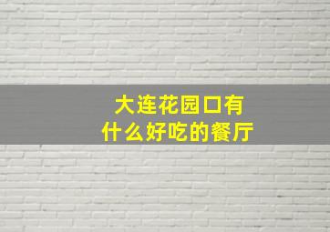 大连花园口有什么好吃的餐厅