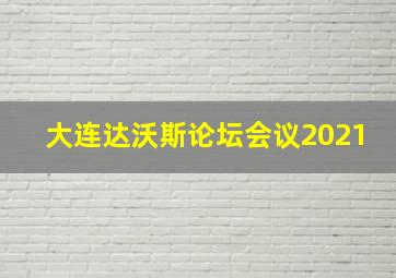 大连达沃斯论坛会议2021