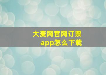 大麦网官网订票app怎么下载