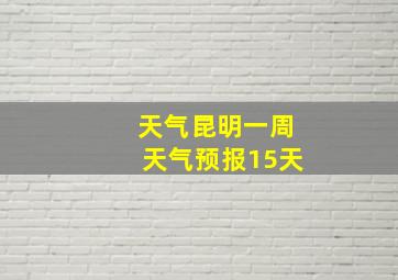 天气昆明一周天气预报15天