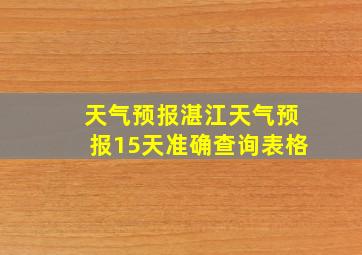 天气预报湛江天气预报15天准确查询表格