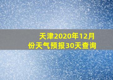 天津2020年12月份天气预报30天查询