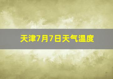 天津7月7日天气温度