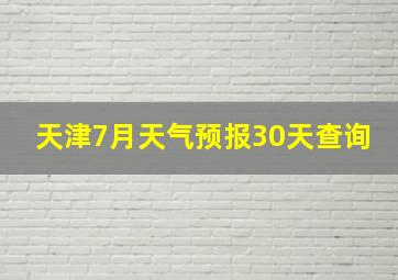 天津7月天气预报30天查询