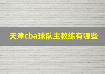 天津cba球队主教练有哪些