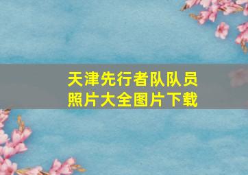 天津先行者队队员照片大全图片下载