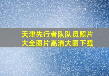 天津先行者队队员照片大全图片高清大图下载