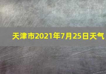 天津市2021年7月25日天气