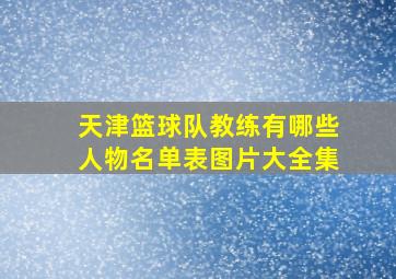 天津篮球队教练有哪些人物名单表图片大全集