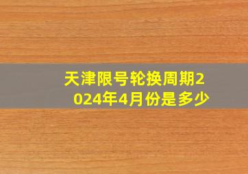 天津限号轮换周期2024年4月份是多少