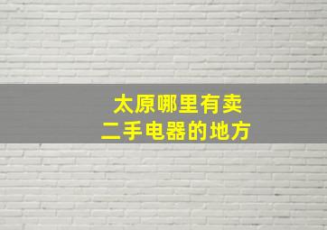 太原哪里有卖二手电器的地方