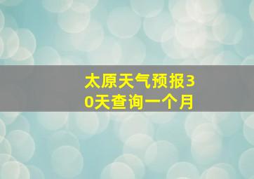 太原天气预报30天查询一个月