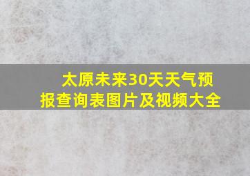 太原未来30天天气预报查询表图片及视频大全