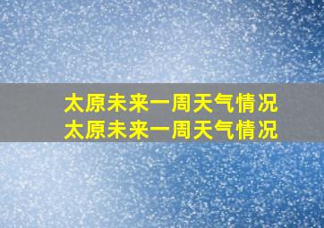 太原未来一周天气情况太原未来一周天气情况