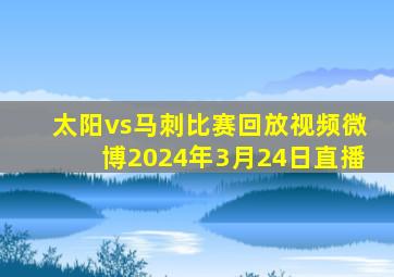 太阳vs马刺比赛回放视频微博2024年3月24日直播