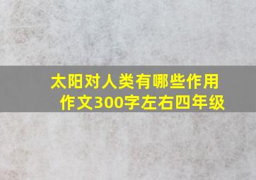 太阳对人类有哪些作用作文300字左右四年级