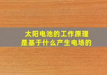 太阳电池的工作原理是基于什么产生电场的