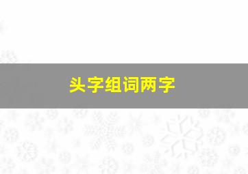 头字组词两字