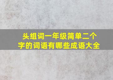 头组词一年级简单二个字的词语有哪些成语大全