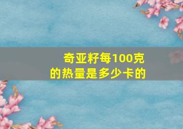 奇亚籽每100克的热量是多少卡的