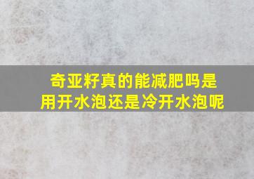 奇亚籽真的能减肥吗是用开水泡还是冷开水泡呢