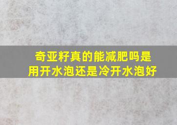 奇亚籽真的能减肥吗是用开水泡还是冷开水泡好