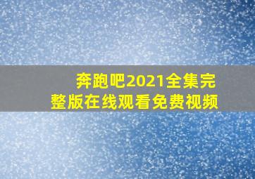 奔跑吧2021全集完整版在线观看免费视频