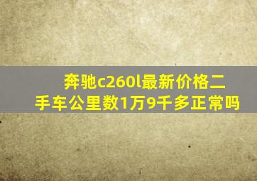 奔驰c260l最新价格二手车公里数1万9千多正常吗