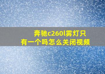 奔驰c260l雾灯只有一个吗怎么关闭视频