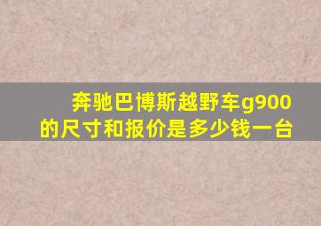 奔驰巴博斯越野车g900的尺寸和报价是多少钱一台