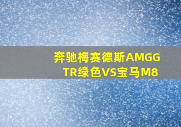 奔驰梅赛德斯AMGGTR绿色VS宝马M8