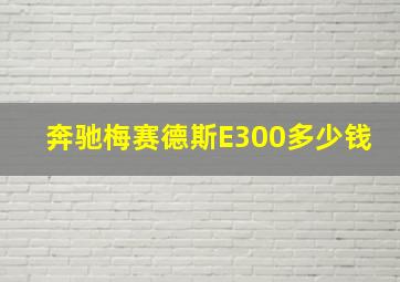 奔驰梅赛德斯E300多少钱