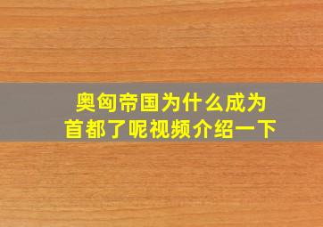 奥匈帝国为什么成为首都了呢视频介绍一下