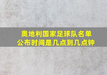 奥地利国家足球队名单公布时间是几点到几点钟