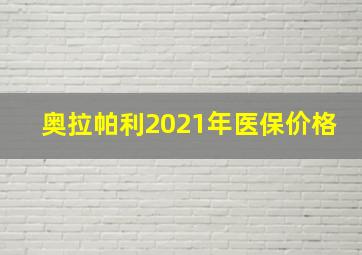 奥拉帕利2021年医保价格